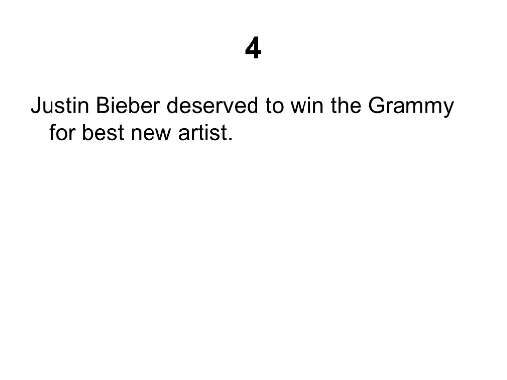 4 Justin Bieber deserved to win the Grammy for best new artist.